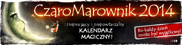 Zobacz inspirujcy i niepowtarzalny Kalendarz Magiczny - CzaroMarownik 2014! >>